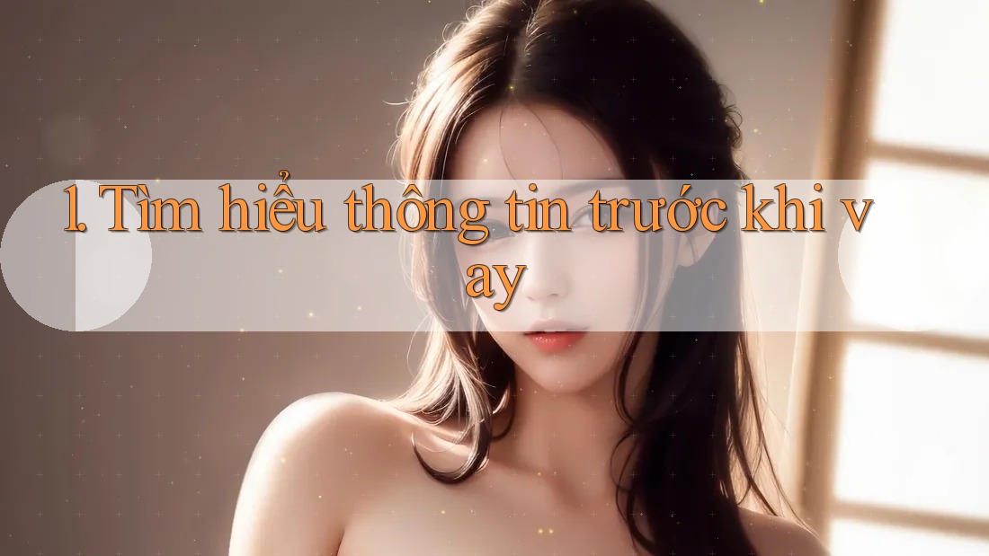 1. Tìm hiểu thông tin trước khi vay