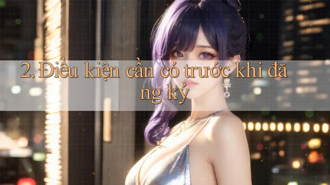 2. Điều kiện cần có trước khi đăng ký