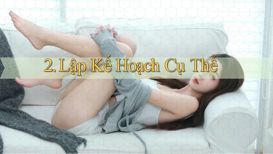 2. Lập Kế Hoạch Cụ Thể 2. Lập Kế Hoạch Cụ Thể