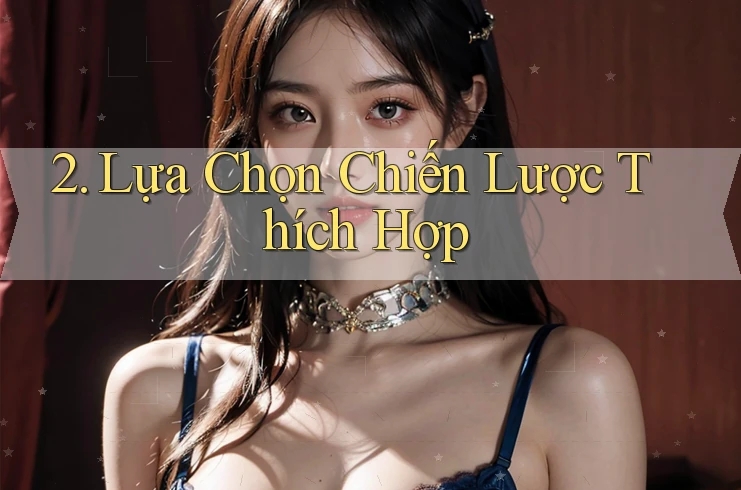 2. Lựa Chọn Chiến Lược Thích Hợp