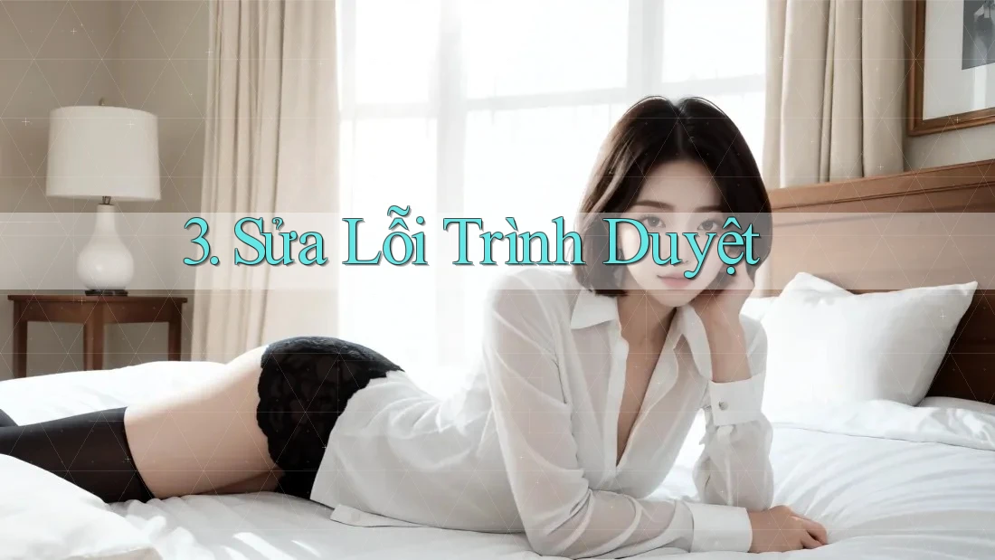 3. Sửa Lỗi Trình Duyệt 3. Sửa Lỗi Trình Duyệt