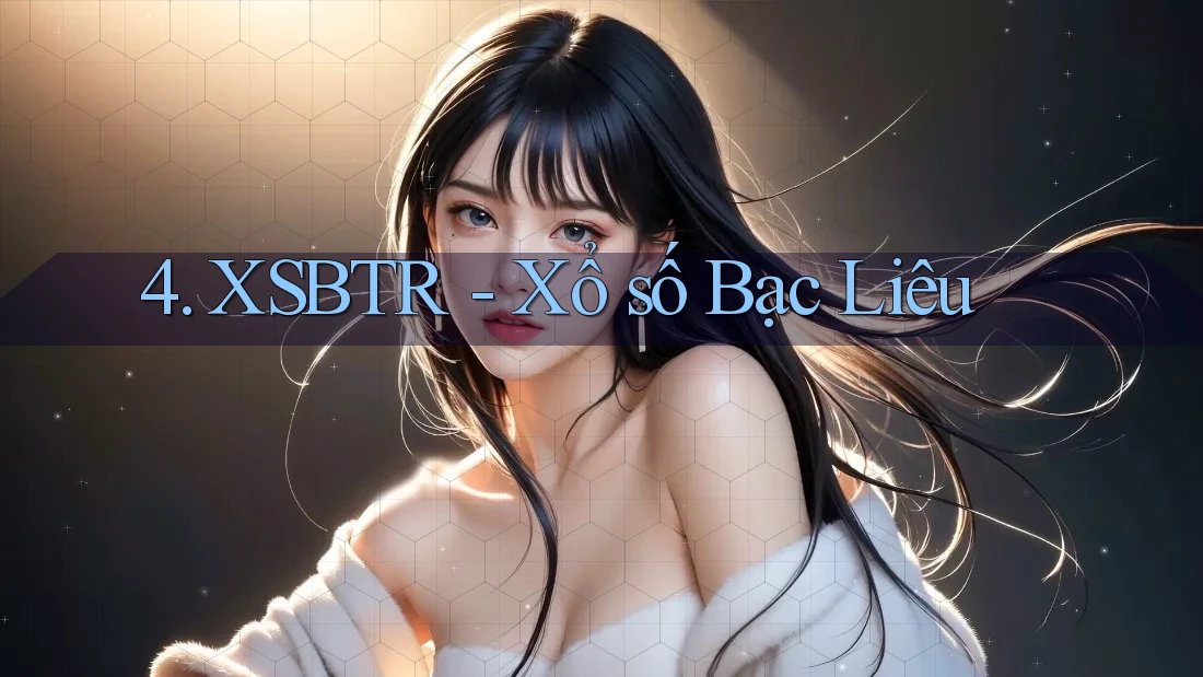 4. XSBTR - Xổ số Bạc Liêu 4. XSBTR - Xổ số Bạc Liêu
