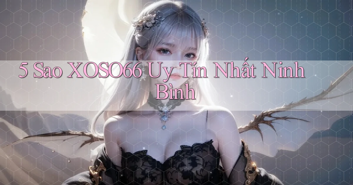 5 sao xoso66 uy tín nhất Ninh Bình