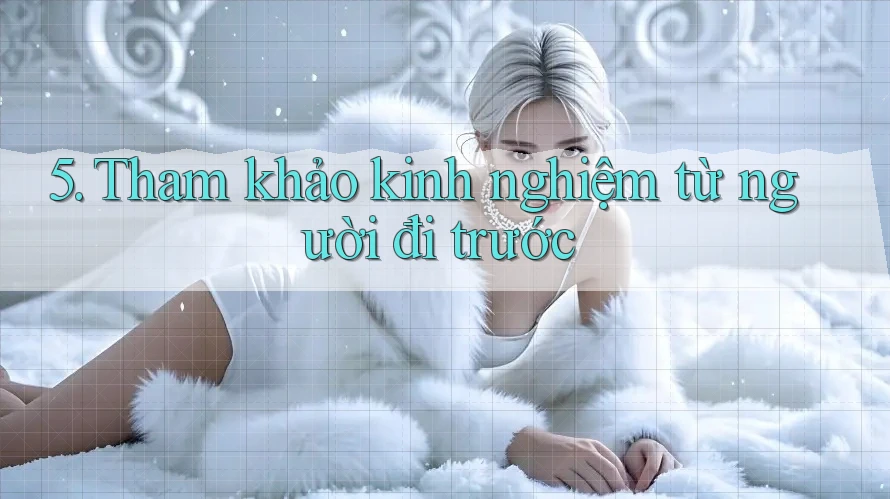 5. Tham khảo kinh nghiệm từ người đi trước