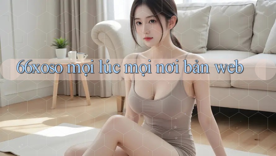 66xoso mọi lúc mọi nơi bản web
