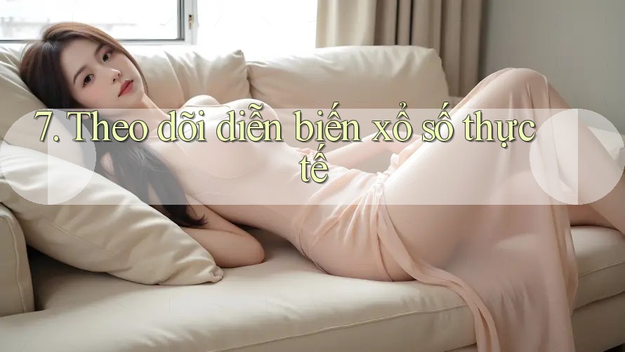 7. Theo dõi diễn biến xổ số thực tế