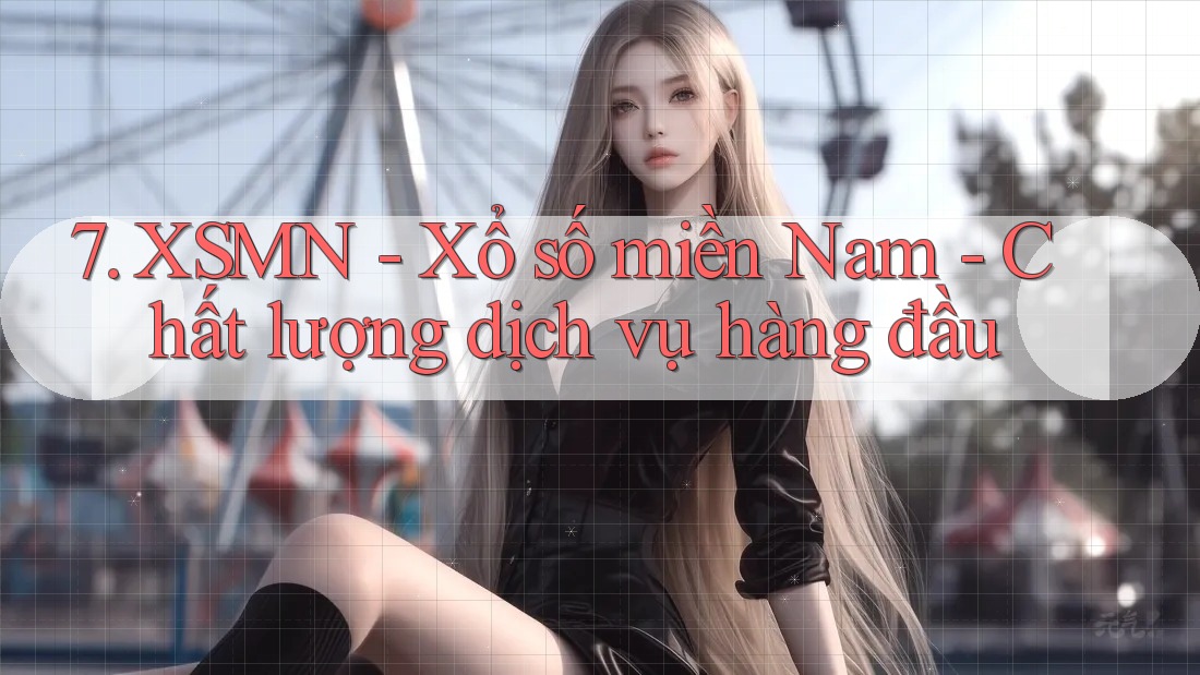 7. XSMN - Xổ số miền Nam - Chất lượng dịch vụ hàng đầu 7. XSMN - Xổ số miền Nam - Chất lượng dịch vụ hàng đầu