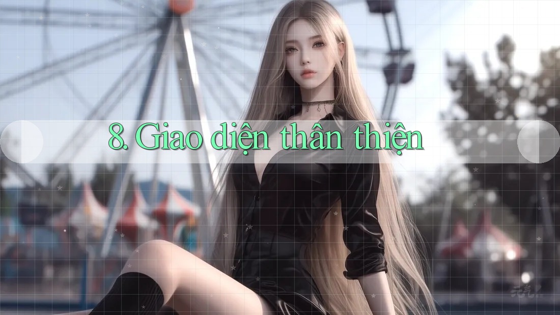 8. Giao Diện Thân Thiện 8. Giao Diện Thân Thiện