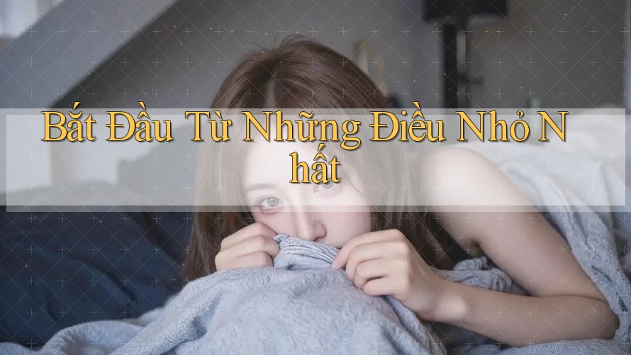 Bắt Đầu Từ Những Điều Nhỏ Nhất Bắt Đầu Từ Những Điều Nhỏ Nhất