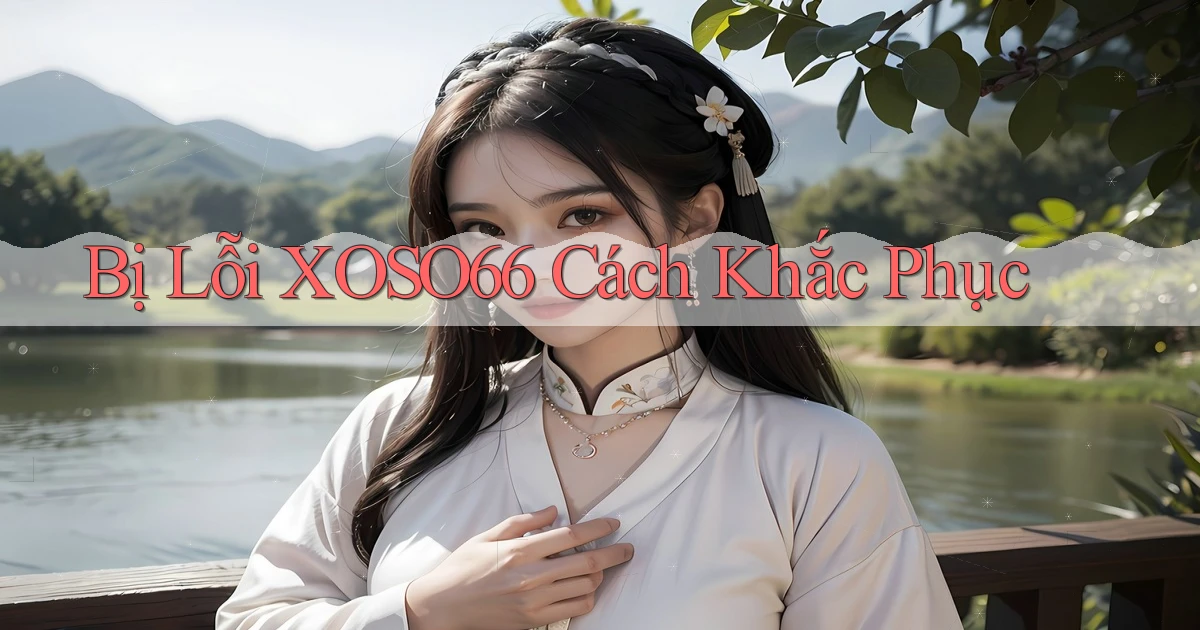 bị lỗi xoso66 cách khắc phục