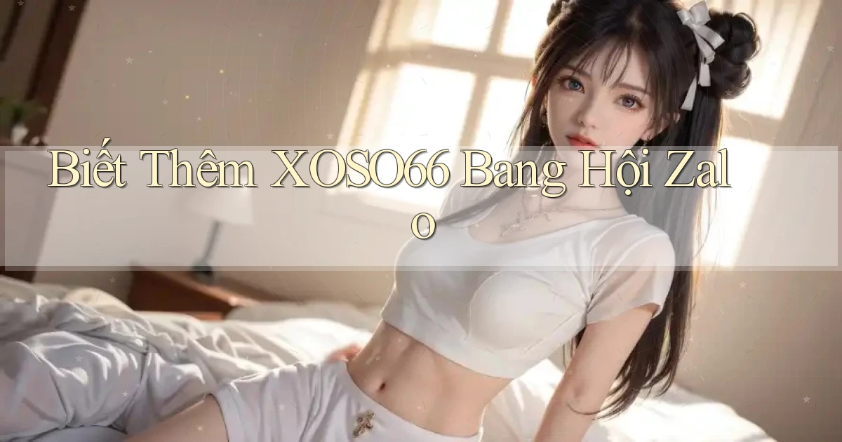 biết thêm xoso66 bang hội zalo