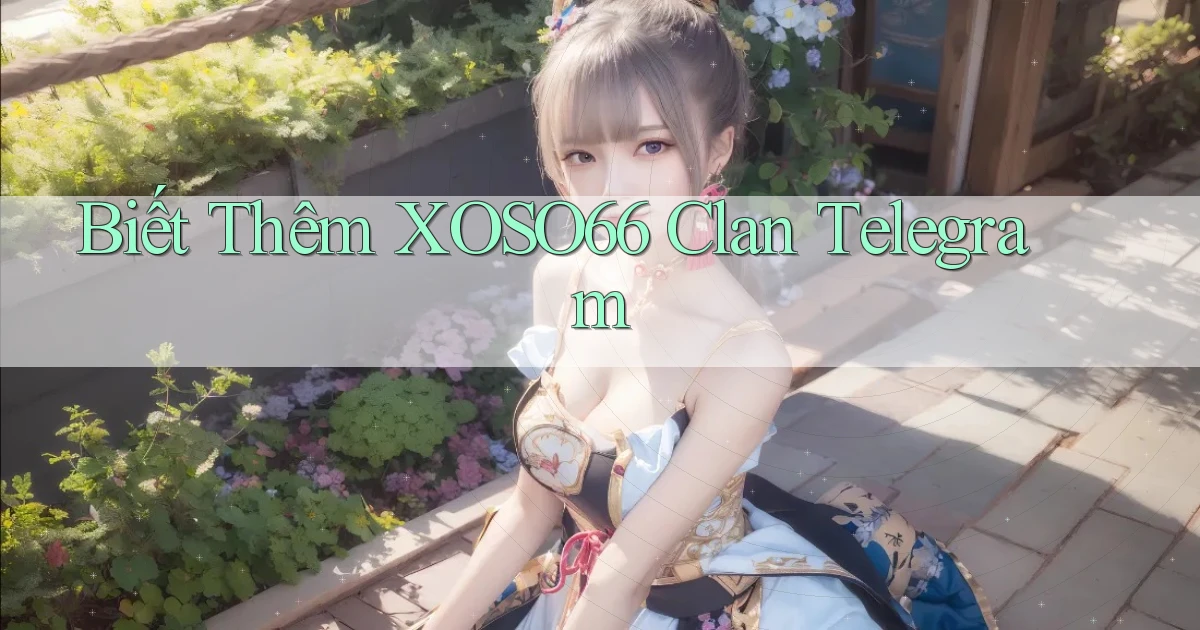 biết thêm xoso66 clan telegram