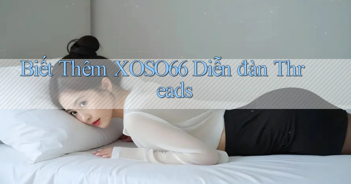 biết thêm xoso66 diễn đàn threads