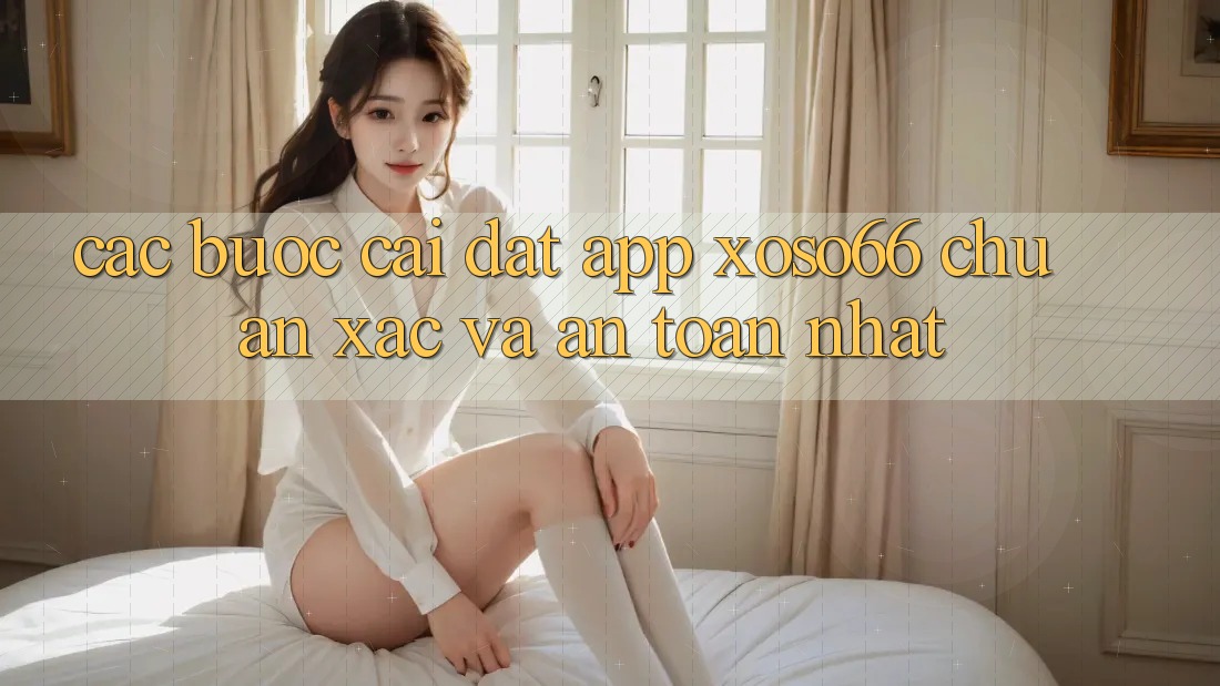 Các bước Cài đặt App Xoso66 Chuẩn Xác Và An Toàn Nhất