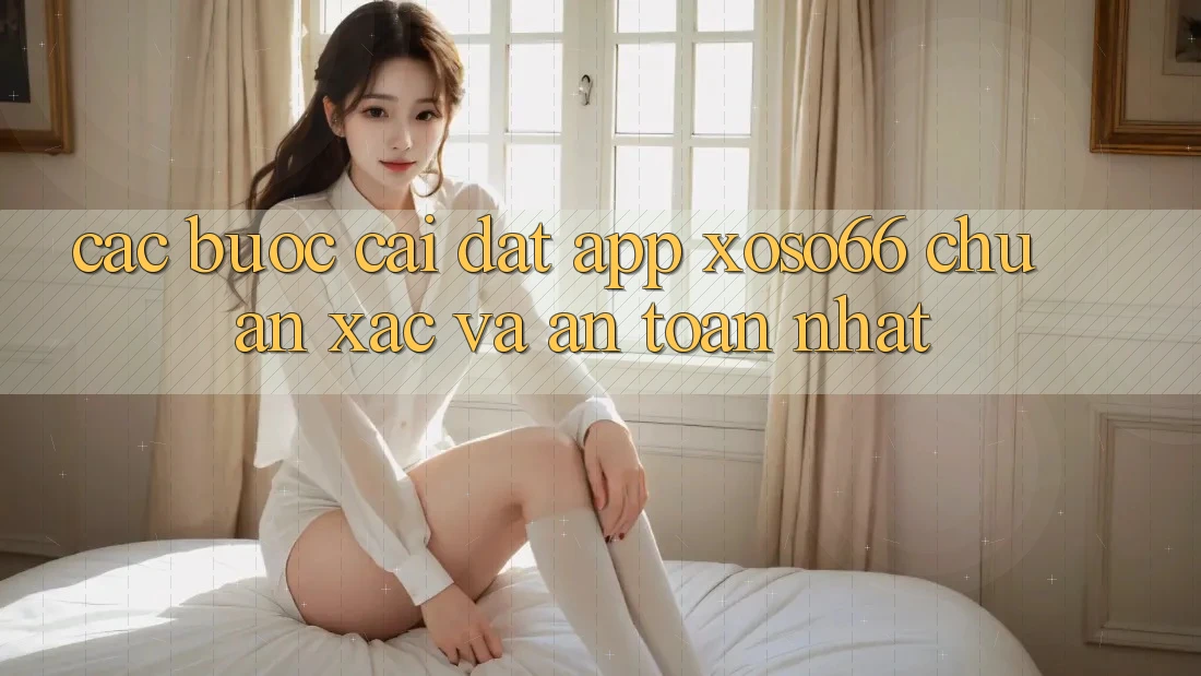 Các bước Cài đặt App Xoso66 Chuẩn Xác Và An Toàn Nhất Các bước Cài đặt App Xoso66 Chuẩn Xác Và An Toàn Nhất