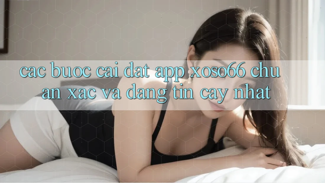 Các bước Cài đặt App Xoso66 Chuẩn Xác Và Đáng tin cậy Nhất