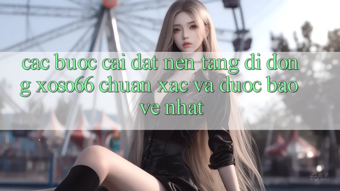 Các bước Cài đặt Nền tảng di động Xoso66 Chuẩn Xác Và Được bảo vệ Nhất