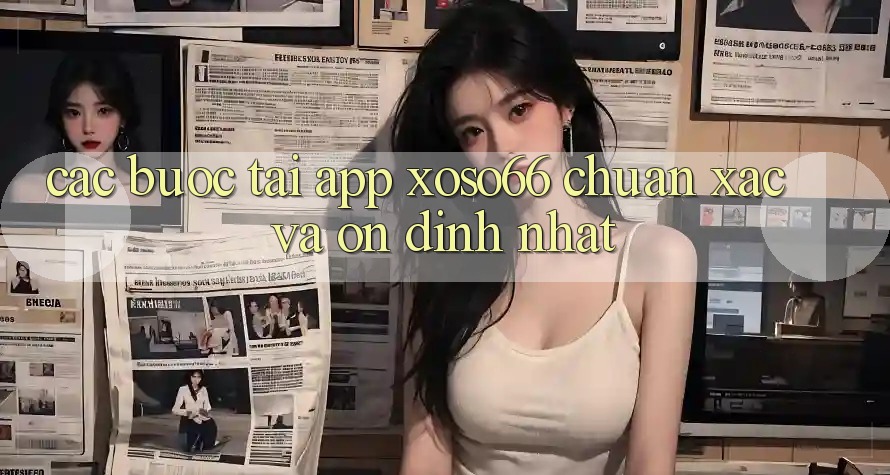 Các bước Tải App Xoso66 Chuẩn Xác Và Ổn định Nhất Các bước Tải App Xoso66 Chuẩn Xác Và Ổn định Nhất