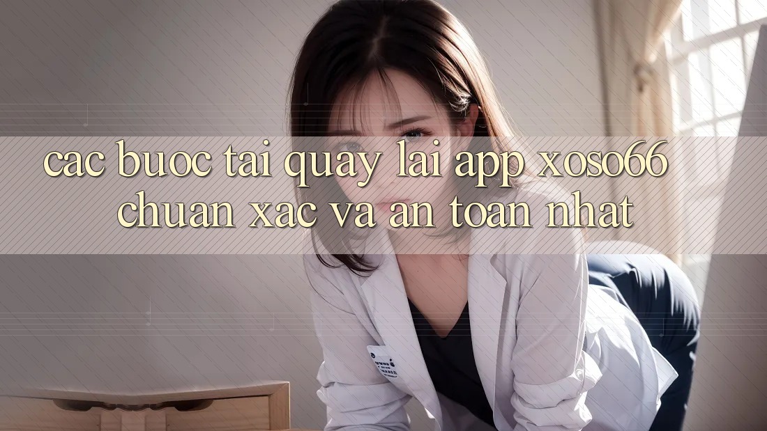 Các bước Tải quay lại App Xoso66 Chuẩn Xác Và An Toàn Nhất