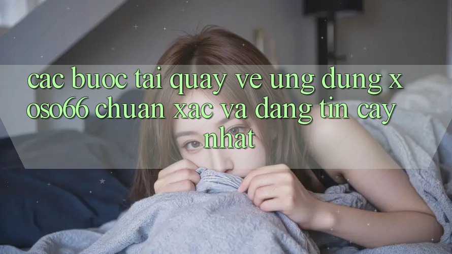 Các bước Tải quay về Ứng dụng Xoso66 Chuẩn Xác Và Đáng tin cậy Nhất Các bước Tải quay về Ứng dụng Xoso66 Chuẩn Xác Và Đáng tin cậy Nhất