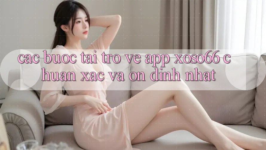 Các bước Tải trở về App Xoso66 Chuẩn Xác Và Ổn định Nhất