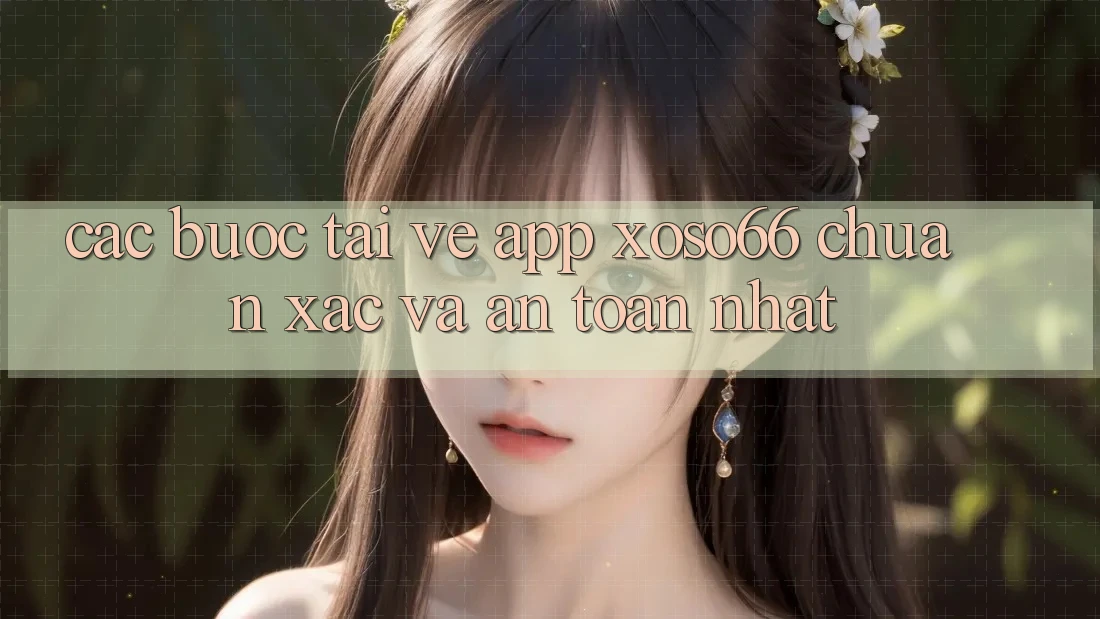 Các bước Tải về App Xoso66 Chuẩn Xác Và An Toàn Nhất