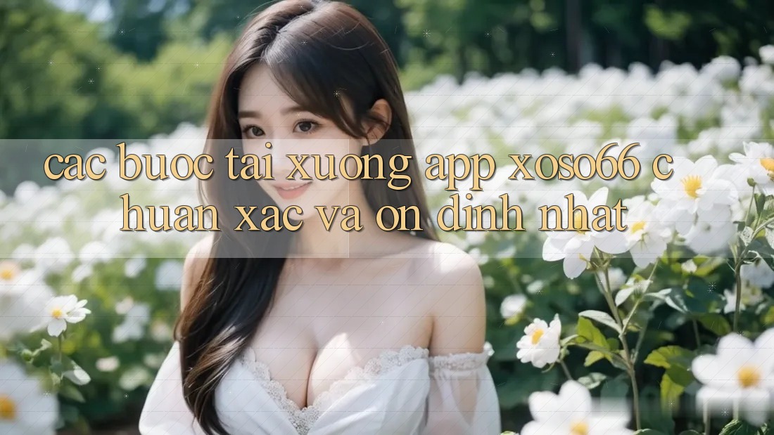Các bước Tải xuống App Xoso66 Chuẩn Xác Và Ổn định Nhất