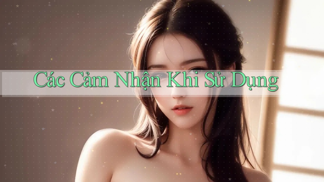 Các Cảm Nhận Khi Sử Dụng Các Cảm Nhận Khi Sử Dụng