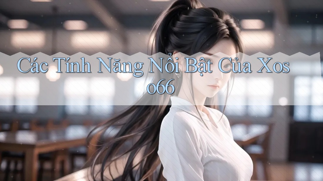 Các Tính Năng Nổi Bật Của Xoso66