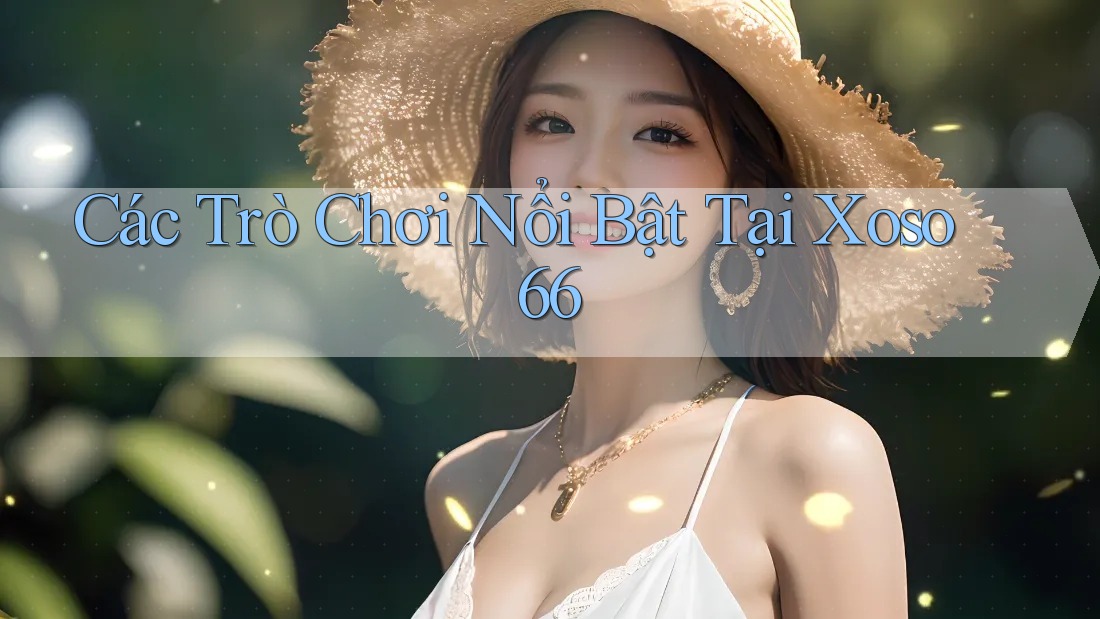 Các Trò Chơi Nổi Bật Tại Xoso66