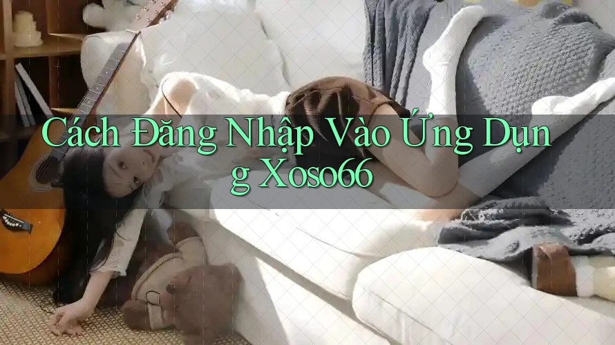 Cách Đăng Nhập Vào Ứng Dụng Xoso66 Cách Đăng Nhập Vào Ứng Dụng Xoso66