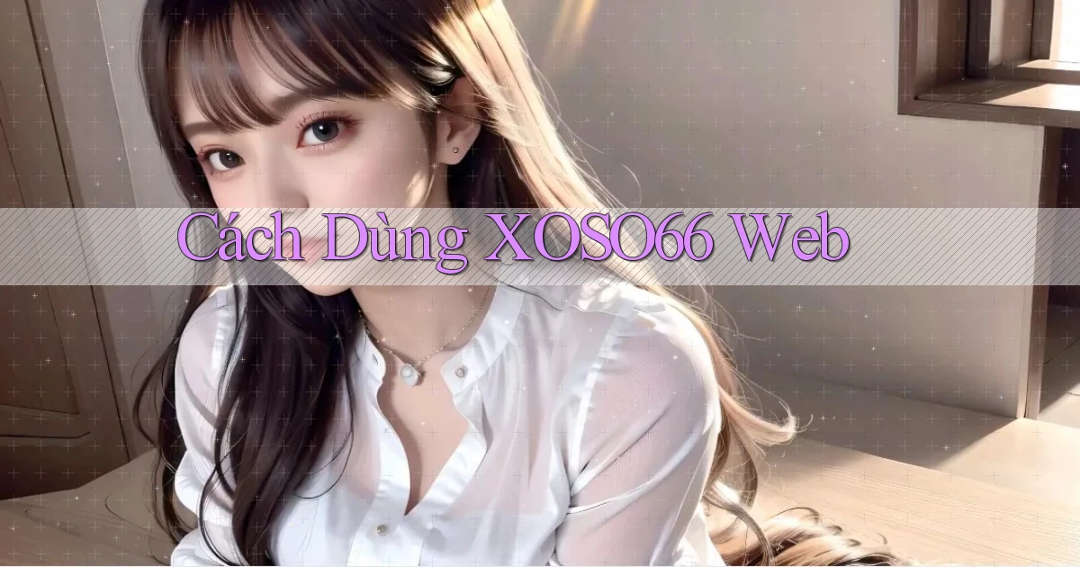 cách dùng xoso66 web