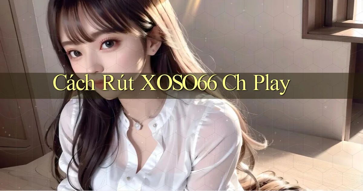 cách rút xoso66 ch play