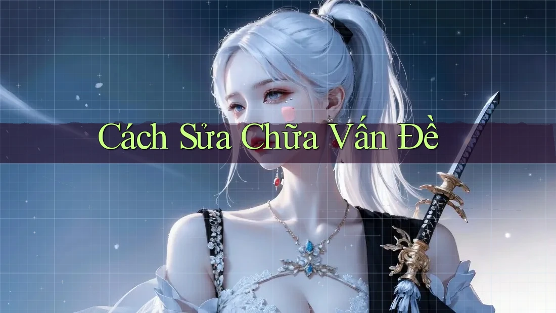Cách Sửa Chữa Vấn Đề Cách Sửa Chữa Vấn Đề