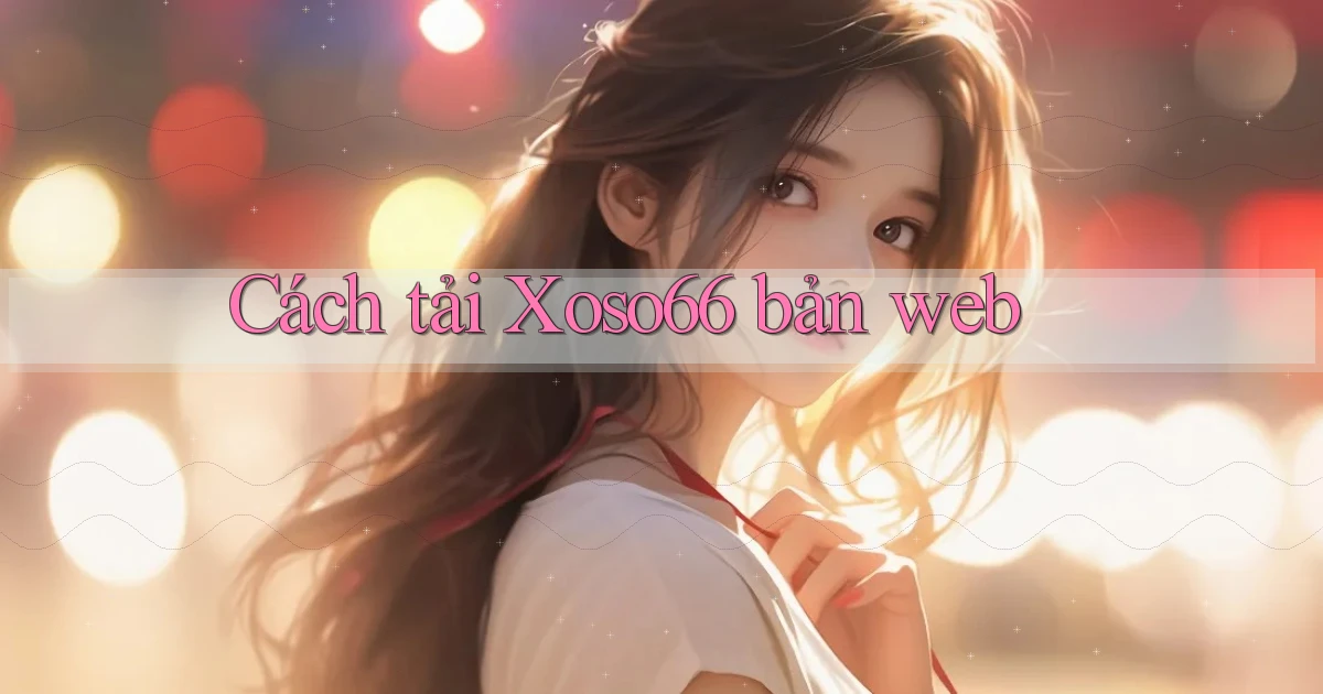 cách tải xoso66 bản web