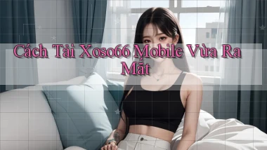 cách tải xoso66 mobile vừa ra mắt