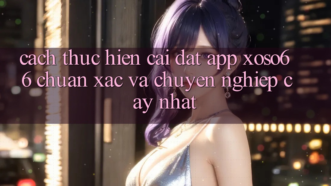 Cách thực hiện Cài đặt App Xoso66 Chuẩn Xác Và Chuyên nghiệp cậy Nhất