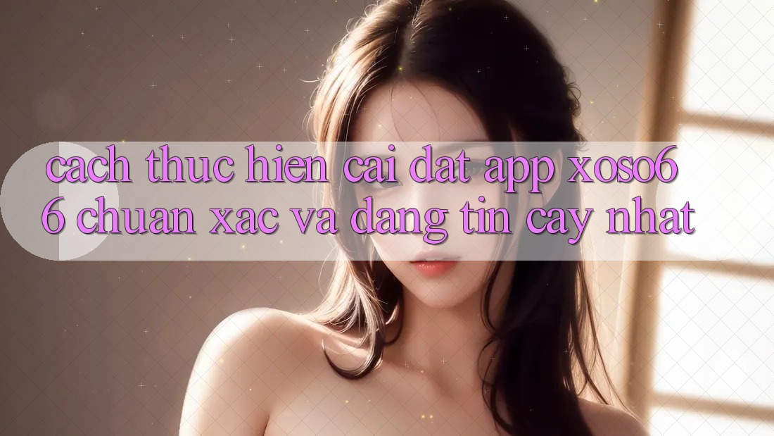 Cách thực hiện Cài đặt App Xoso66 Chuẩn Xác Và Đáng tin cậy Nhất