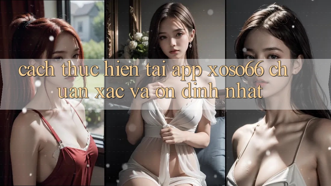 Cách thực hiện Tải App Xoso66 Chuẩn Xác Và Ổn định Nhất Cách thực hiện Tải App Xoso66 Chuẩn Xác Và Ổn định Nhất