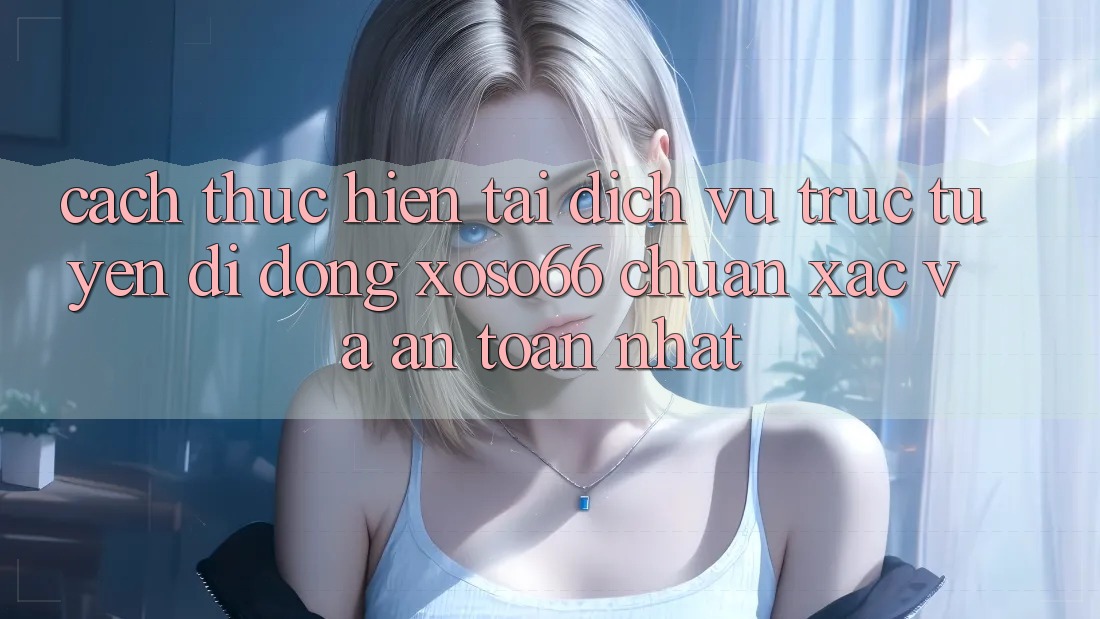 Cách thực hiện Tải Dịch vụ trực tuyến di động Xoso66 Chuẩn Xác Và An Toàn Nhất Cách thực hiện Tải Dịch vụ trực tuyến di động Xoso66 Chuẩn Xác Và An Toàn Nhất