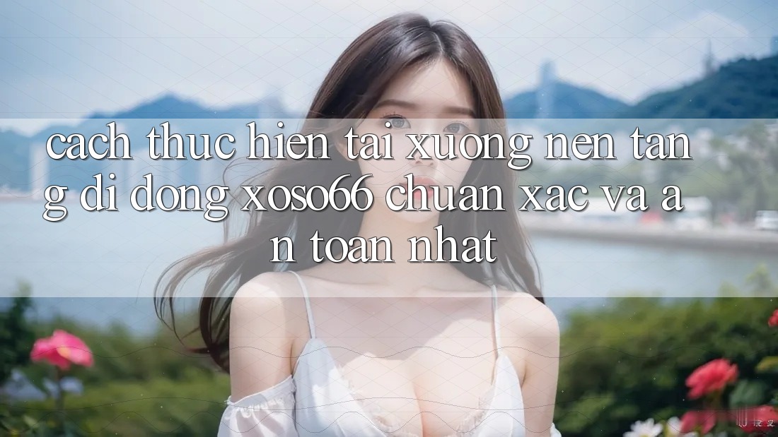 Cách thực hiện Tải xuống Nền tảng di động Xoso66 Chuẩn Xác Và An Toàn Nhất