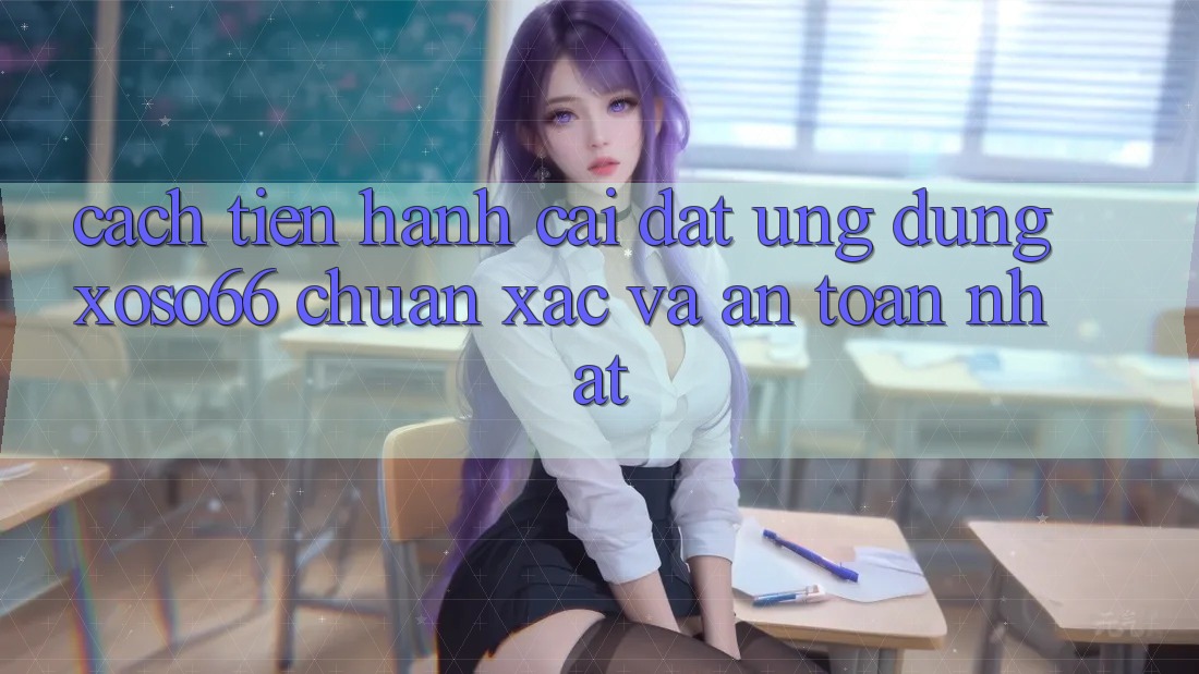 Cách tiến hành Cài đặt Ứng dụng Xoso66 Chuẩn Xác Và An Toàn Nhất