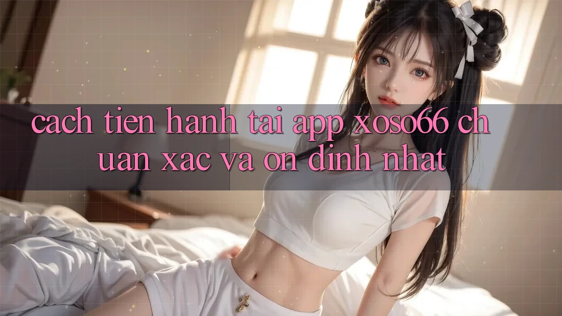 Cách tiến hành Tải App Xoso66 Chuẩn Xác Và Ổn định Nhất Cách tiến hành Tải App Xoso66 Chuẩn Xác Và Ổn định Nhất