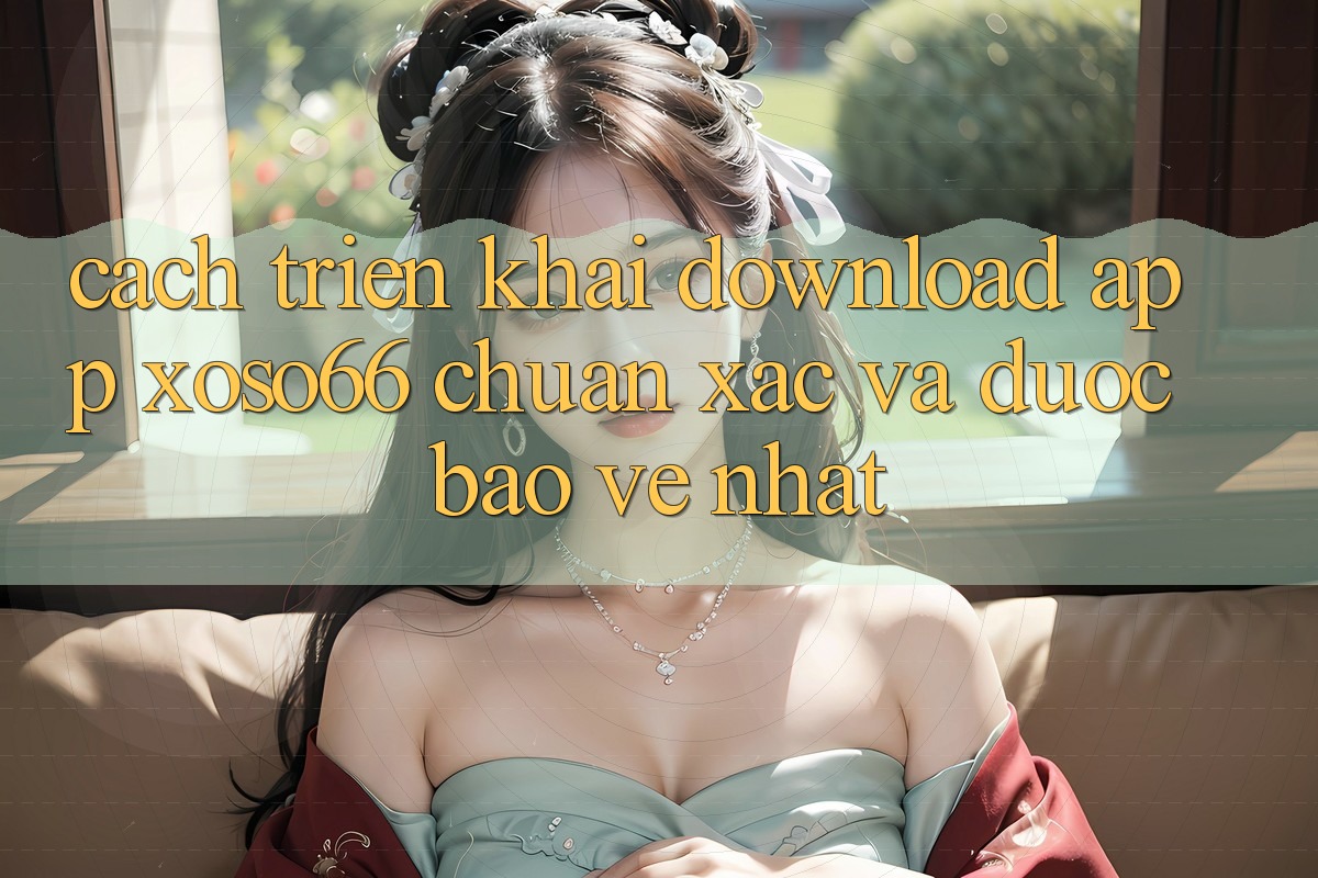 Cách triển khai Download App Xoso66 Chuẩn Xác Và Được bảo vệ Nhất Cách triển khai Download App Xoso66 Chuẩn Xác Và Được bảo vệ Nhất