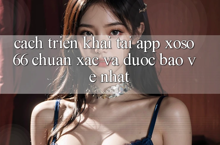 Cách triển khai Tải App Xoso66 Chuẩn Xác Và Được bảo vệ Nhất Cách triển khai Tải App Xoso66 Chuẩn Xác Và Được bảo vệ Nhất