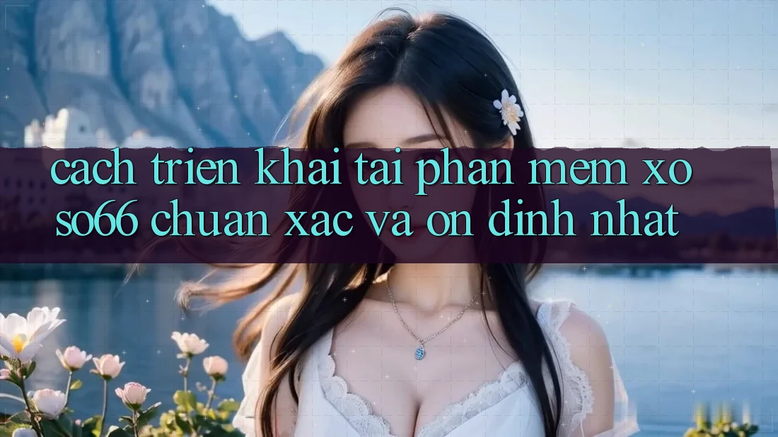 Cách triển khai Tải Phần mềm Xoso66 Chuẩn Xác Và Ổn định Nhất Cách triển khai Tải Phần mềm Xoso66 Chuẩn Xác Và Ổn định Nhất