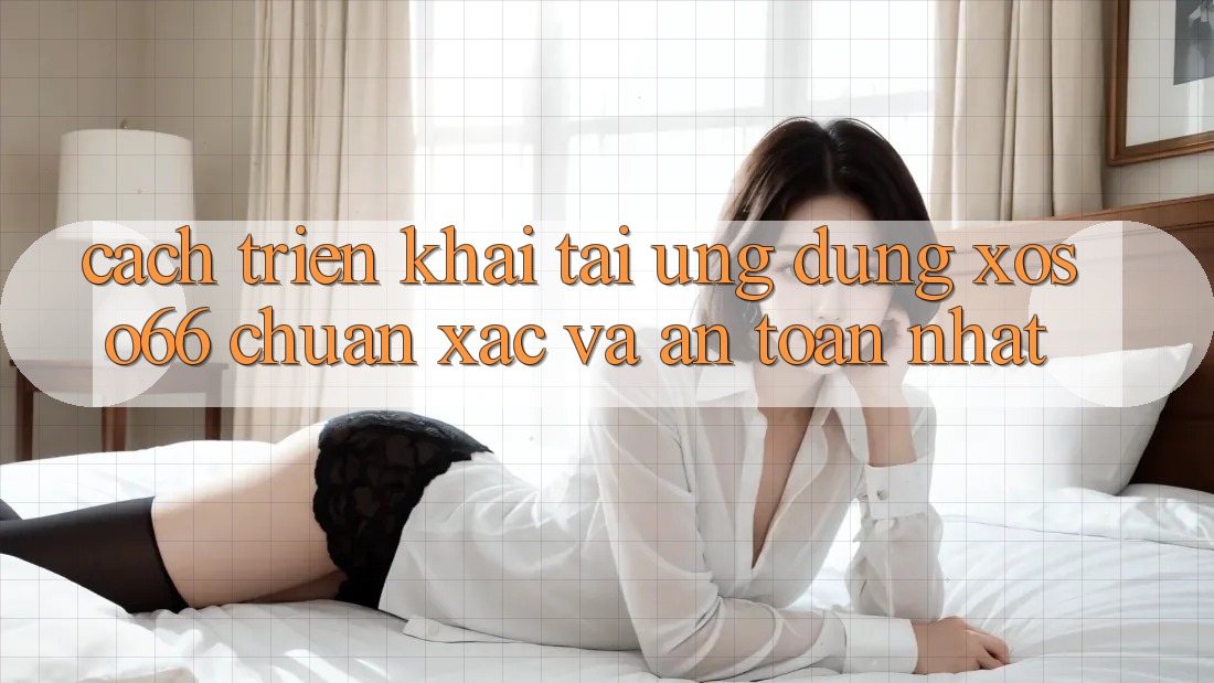 Cách triển khai Tải Ứng dụng Xoso66 Chuẩn Xác Và An Toàn Nhất