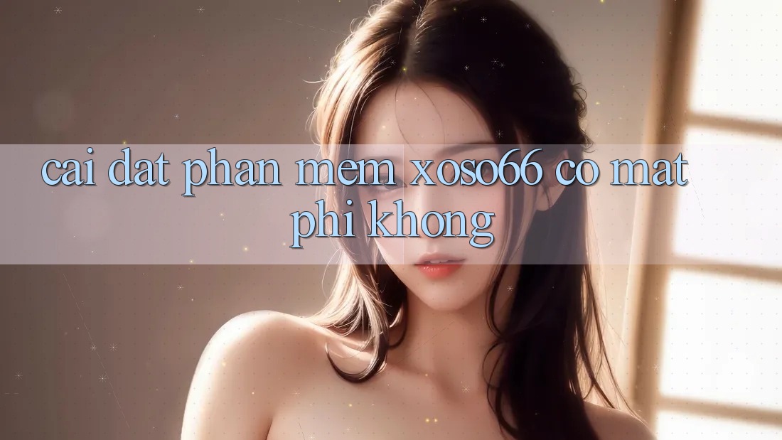 Cài đặt phần mềm xoso66 có mất phí không? Cài đặt phần mềm xoso66 có mất phí không?
