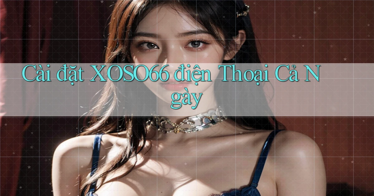 cài đặt xoso66 điện thoại cả ngày