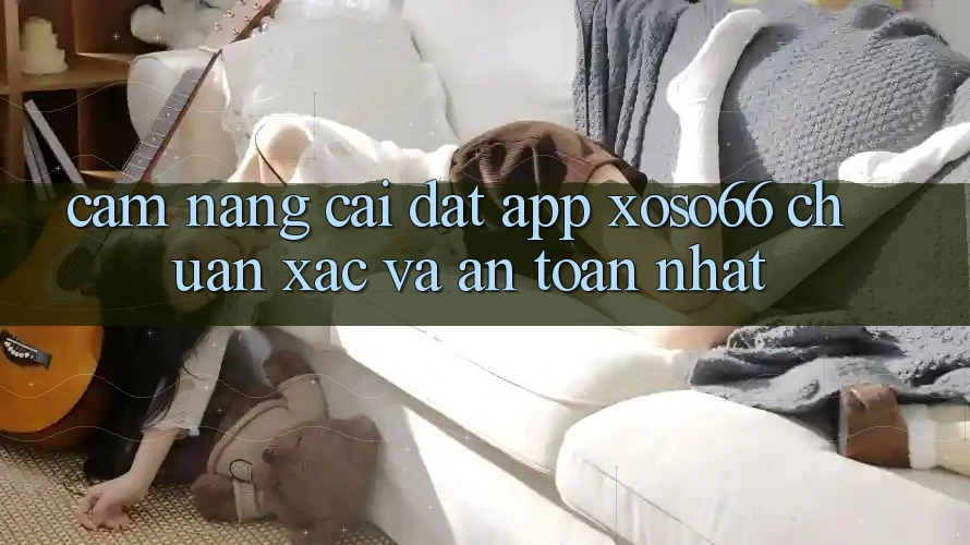 Cẩm nang Cài đặt App Xoso66 Chuẩn Xác Và An Toàn Nhất Cẩm nang Cài đặt App Xoso66 Chuẩn Xác Và An Toàn Nhất